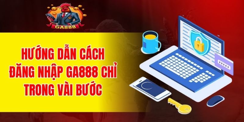Cách vào tài khoản GA888 nhanh chóng và dễ dàng