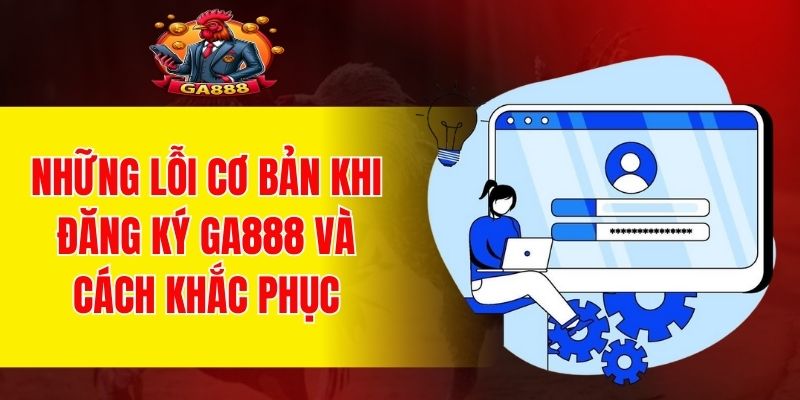 Khắc phục lỗi nhanh để không gián đoạn đăng ký