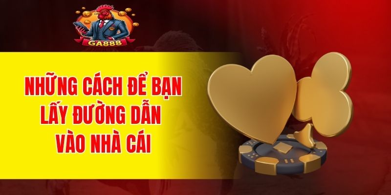 Những cách để bạn lấy đường dẫn vào nhà cái