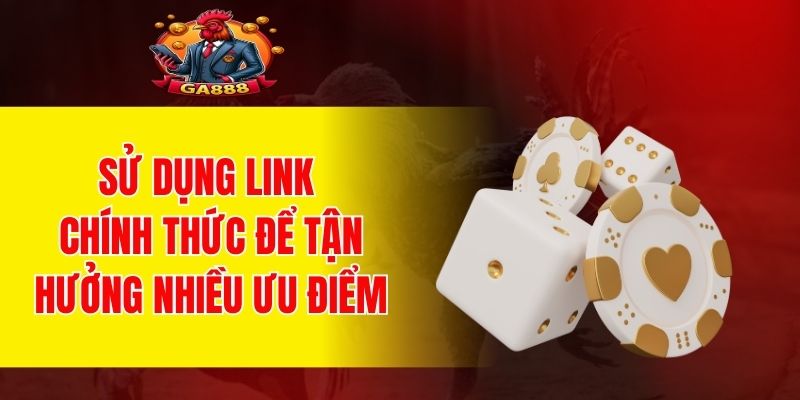 Sử dụng link chính thức để tận hưởng nhiều ưu điểm