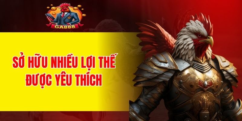 Sở hữu nhiều lợi thế được yêu thích