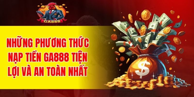 Tùy chọn nạp tiền GA888 phù hợp theo nhu cầu sử dụng