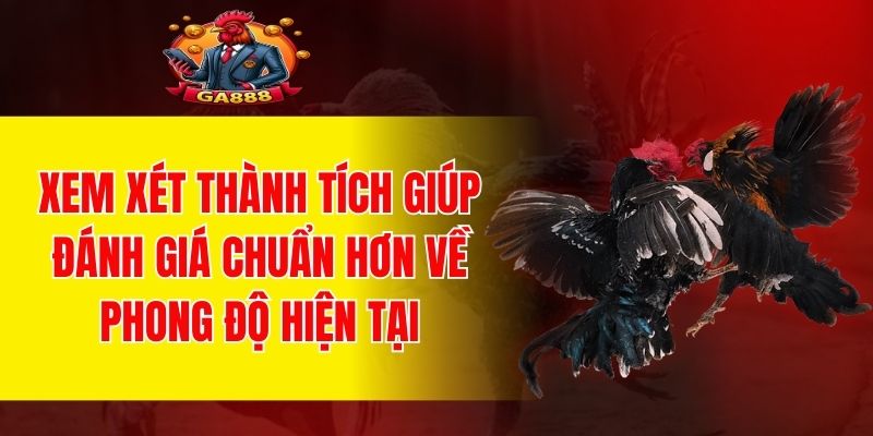 Xem xét thành tích giúp đánh giá chuẩn hơn về phong độ hiện tại